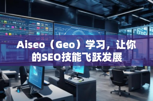 Aiseo（Geo）學習，讓你的SEO技能飛躍發展