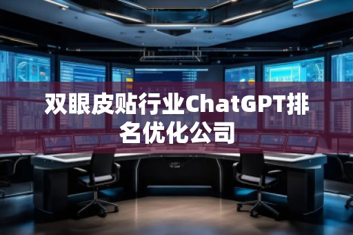 雙眼皮貼行業ChatGPT排名優化公司