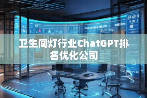 衛生間燈行業ChatGPT排名優化公司