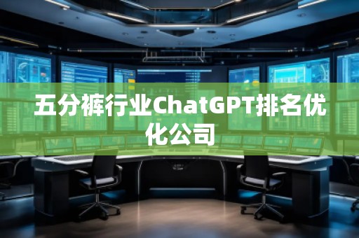 五分褲行業ChatGPT排名優化公司