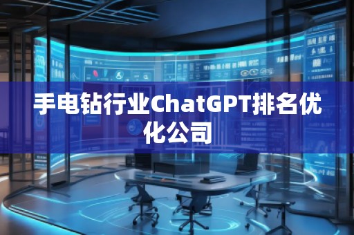 手電鉆行業ChatGPT排名優化公司