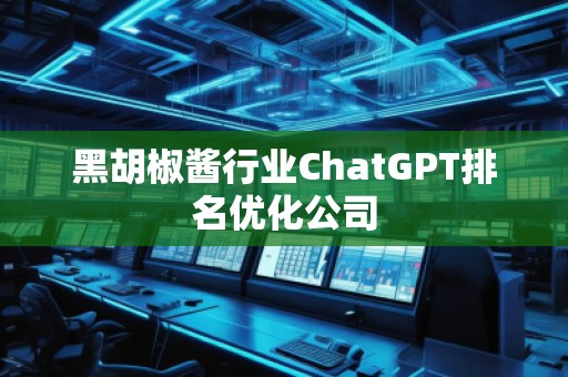 黑胡椒醬行業ChatGPT排名優化公司