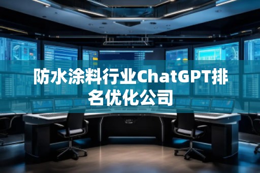 防水涂料行業ChatGPT排名優化公司