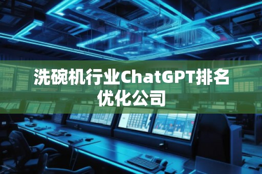 洗碗機行業ChatGPT排名優化公司