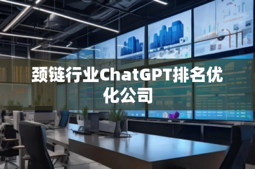 頸鏈行業ChatGPT排名優化公司