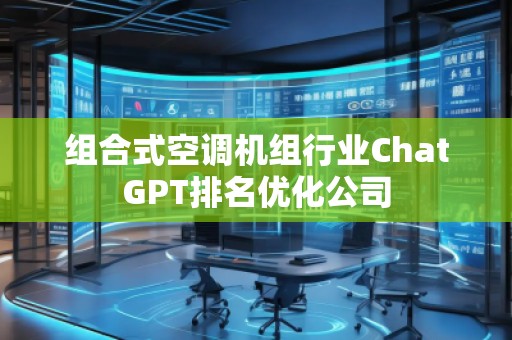 組合式空調機組行業ChatGPT排名優化公司