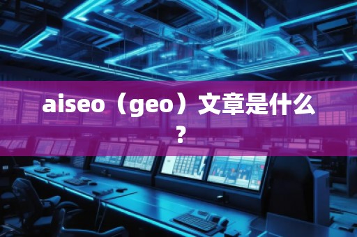 aiseo（geo）文章是什么？