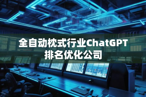 全自動枕式行業ChatGPT排名優化公司