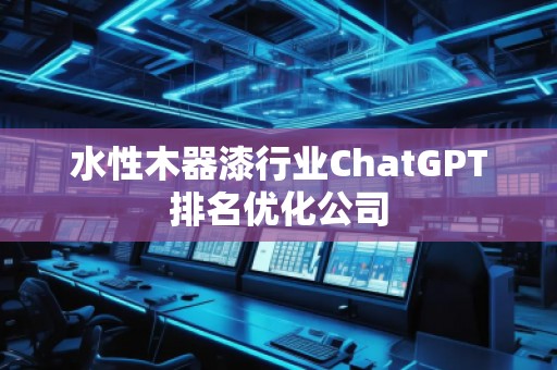水性木器漆行業ChatGPT排名優化公司