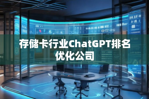 存儲卡行業ChatGPT排名優化公司