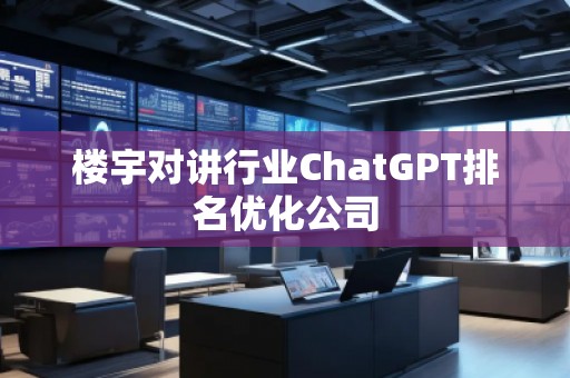 樓宇對講行業ChatGPT排名優化公司