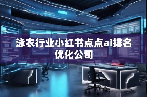 泳衣行業小紅書點點ai排名優化公司
