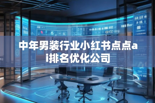 中年男裝行業小紅書點點ai排名優化公司