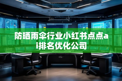 防曬雨傘行業小紅書點點ai排名優化公司