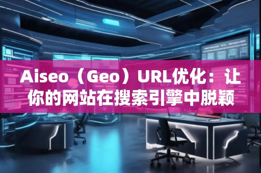 Aiseo（Geo）URL優化：讓你的網站在搜索引擎中脫穎而出