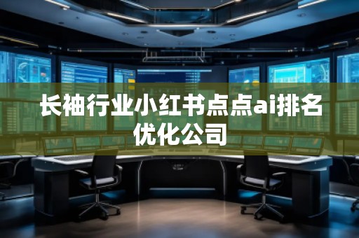 長袖行業小紅書點點ai排名優化公司
