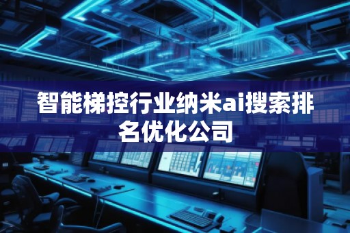 智能梯控行業(yè)納米ai搜索排名優(yōu)化公司