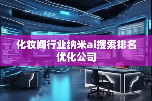 化妝間行業納米ai搜索排名優化公司