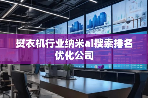 熨衣機行業納米ai搜索排名優化公司