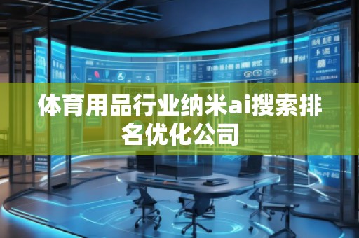 體育用品行業納米ai搜索排名優化公司