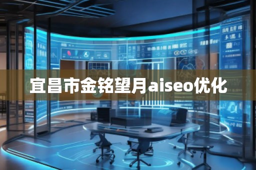 宜昌市金銘望月aiseo優化