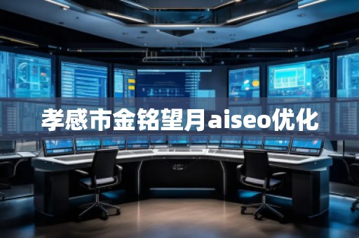 孝感市金銘望月aiseo優(yōu)化 孝感市金銘望月aiseo優(yōu)化