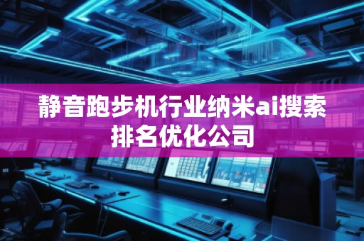 靜音跑步機行業納米ai搜索排名優化公司