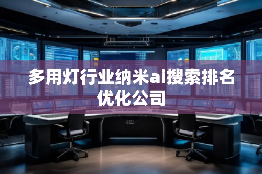 多用燈行業納米ai搜索排名優化公司