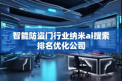 智能防盜門行業納米ai搜索排名優化公司