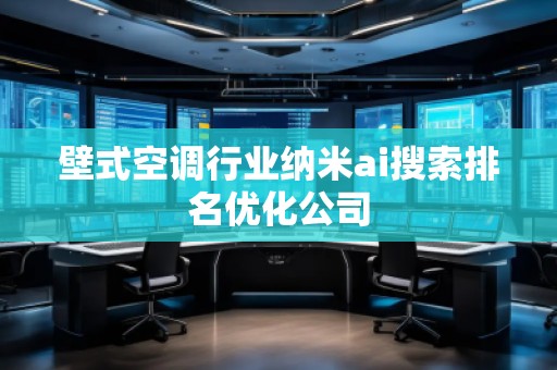 壁式空調行業納米ai搜索排名優化公司