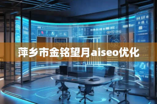 萍鄉市金銘望月aiseo優化