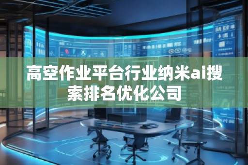 高空作業平臺行業納米ai搜索排名優化公司