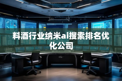 料酒行業納米ai搜索排名優化公司