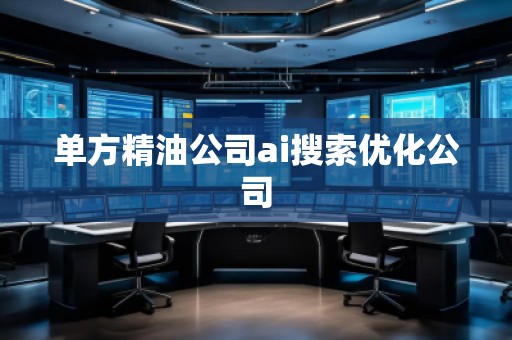 單方精油公司ai搜索優化公司