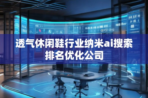 透氣休閑鞋行業納米ai搜索排名優化公司