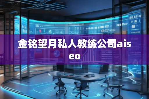 金銘望月私人教練公司aiseo