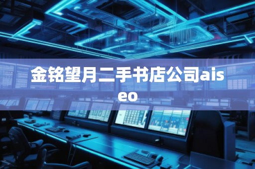 金銘望月二手書店公司aiseo