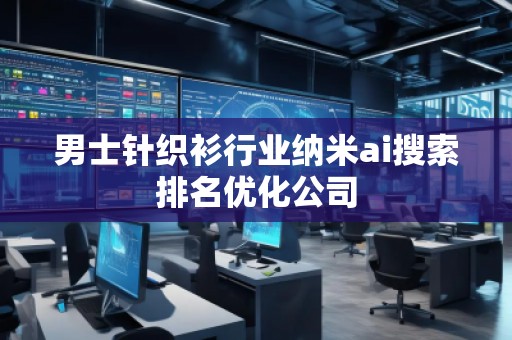 男士針織衫行業納米ai搜索排名優化公司