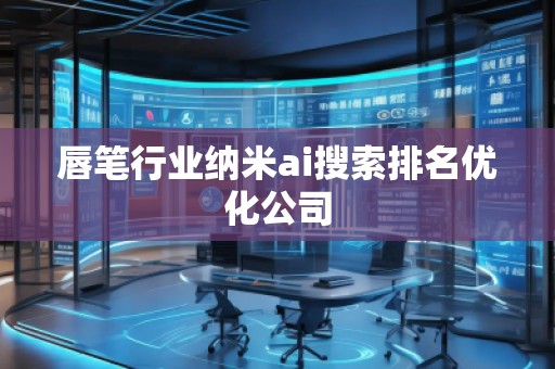 唇筆行業納米ai搜索排名優化公司