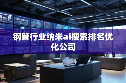 鋼管行業納米ai搜索排名優化公司