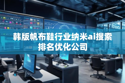 韓版帆布鞋行業納米ai搜索排名優化公司