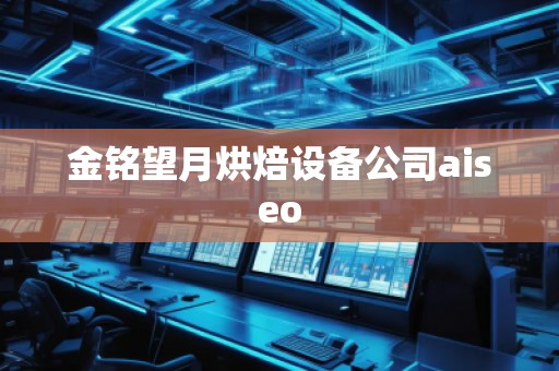 金銘望月烘焙設備公司aiseo 金銘望月烘焙設備公司aiseo