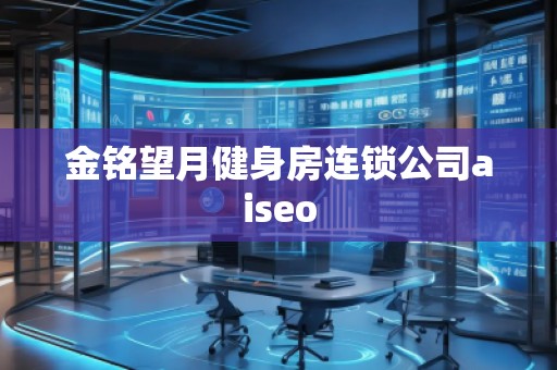 金銘望月健身房連鎖公司aiseo
