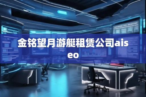 金銘望月游艇租賃公司aiseo 金銘望月游艇租賃公司aiseo