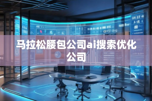 馬拉松腰包公司ai搜索優化公司