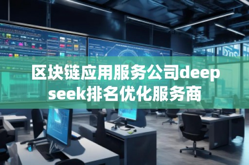 區塊鏈應用服務公司deepseek排名優化服務商