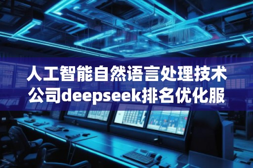 人工智能自然語言處理技術公司deepseek排名優化服務商