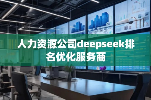 人力資源公司deepseek排名優化服務商