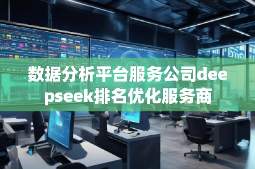 數據分析平臺服務公司deepseek排名優化服務商