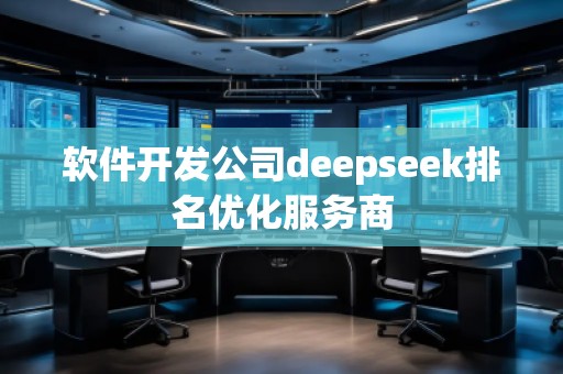 軟件開發公司deepseek排名優化服務商